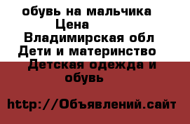 обувь на мальчика › Цена ­ 200 - Владимирская обл. Дети и материнство » Детская одежда и обувь   